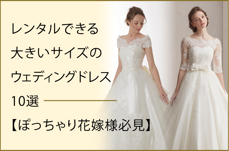 レンタルできる大きいサイズのウェディングドレス10選【ぽっちゃり花嫁様必見】