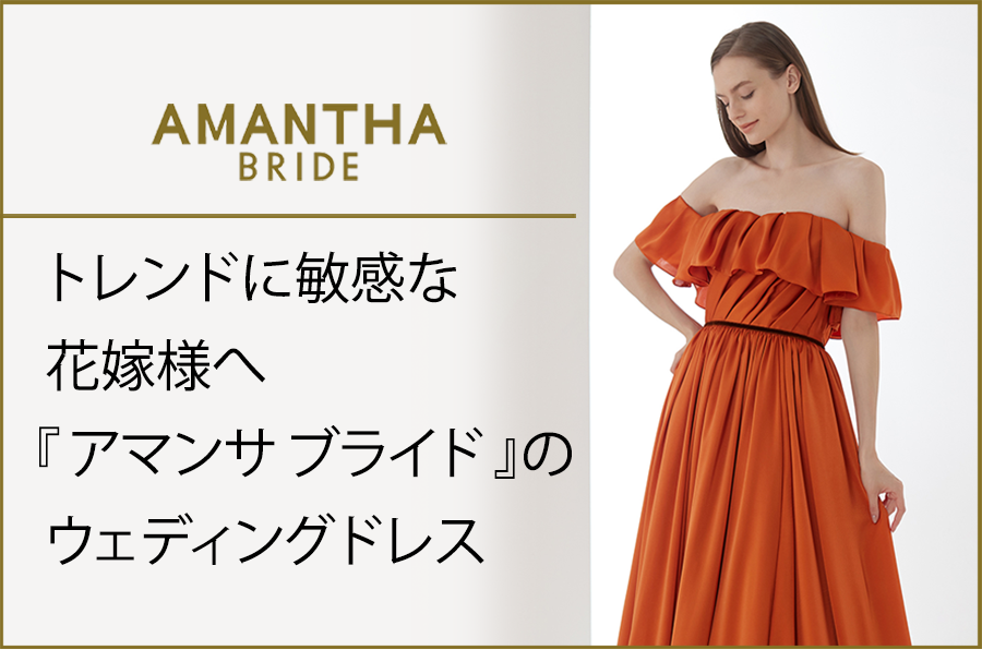 トレンドに敏感な花嫁様へ『アマンサブライド（AMANTHA BRIDE）』のウェディングドレス